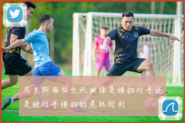 尼克斯面临生死抉择是横扫对手还是被对手横扫的危机时刻